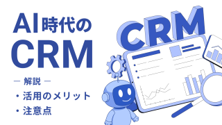 AI時代のCRMとは？活用のメリットや注意点を徹底解説