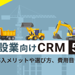【2026年版】建設業向けCRMおすすめ5選！導入メリットや選び方、費用目安を解説