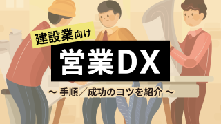 建設業における営業DXの手順、成功のコツを紹介