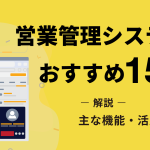 営業管理システムのおすすめ15選｜機能と活用方法をまとめて紹介