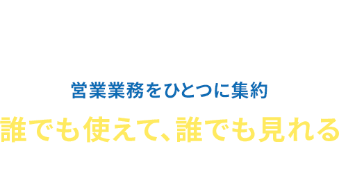 01営業業務をひとつに集約 誰でも使えて、誰でも見れるCRM/SFA